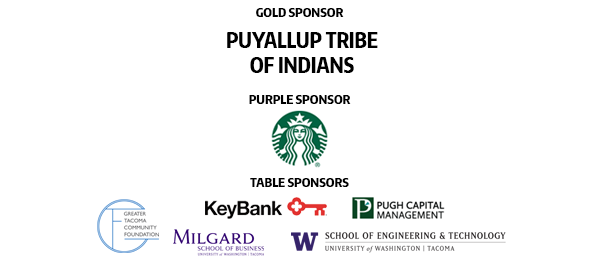 Sponsored by Puyallup Tribe of Indians, Starbucks, KeyBank, Pugh Capital Management, Greater Tacoma Community Foundation, Milgard School of Business, UWT School of Engineering & Technology