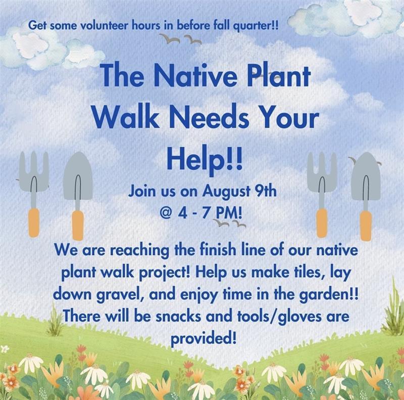 a flyer with spring flowers and gardening tools in the background. the text reads "the Native Plant Walk needs your help!! Join us on August 9th @4-7pm. We are reaching the finish line of our native plant walk project! Help us make tiles, lay down gravel, and enjoy time in the garden!! There will be snacks and tools/gloves are provided!"